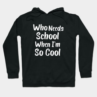 Who Needs School When I'm So Cool Hoodie